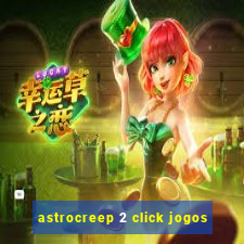 astrocreep 2 click jogos